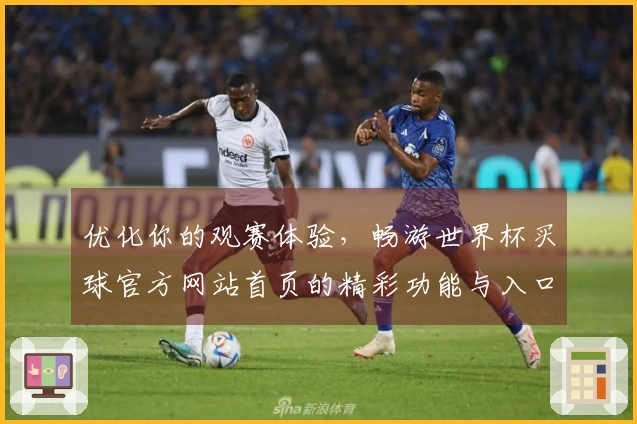 优化你的观赛体验，畅游世界杯买球官方网站首页的精彩功能与入口指南