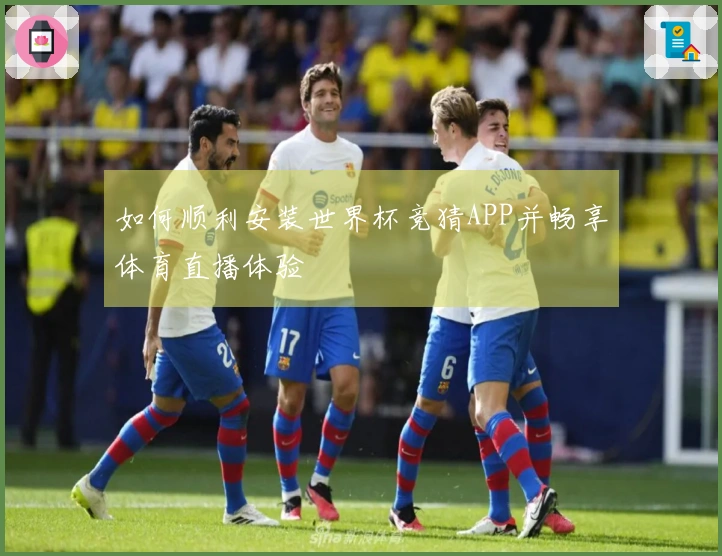 如何顺利安装世界杯竞猜APP并畅享体育直播体验